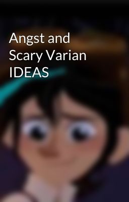 Angst and Scary Varian IDEAS