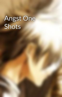 Angst One Shots