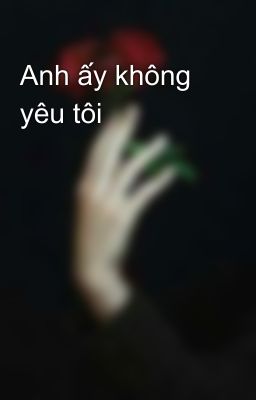 Anh ấy không yêu tôi