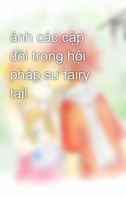 ảnh các cặp đôi trong hội pháp sư fairy tail