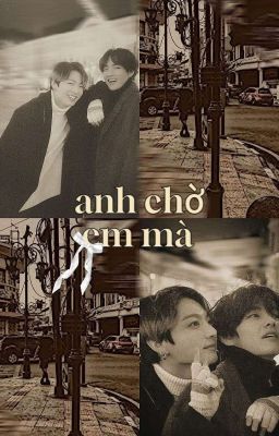 Anh chờ em mà [Taekook]