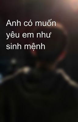 Anh có muốn yêu em như sinh mệnh