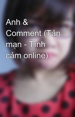 Anh & Comment (Tản mạn - Tình cảm online)