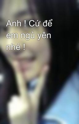 Anh ! Cứ để em ngủ yên nhé !