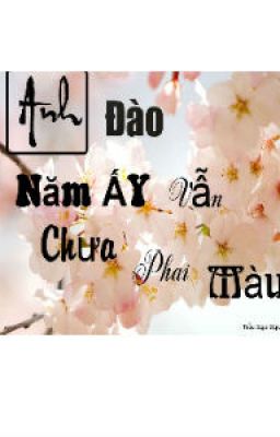 Anh Đào Năm Ấy Vẫn Chưa Phai Màu