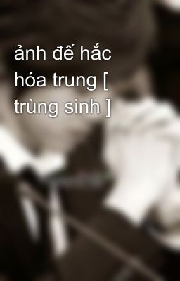 ảnh đế hắc hóa trung [ trùng sinh ]