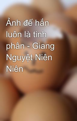 Ảnh đế hắn luôn là tinh phân - Giang Nguyệt Niên Niên