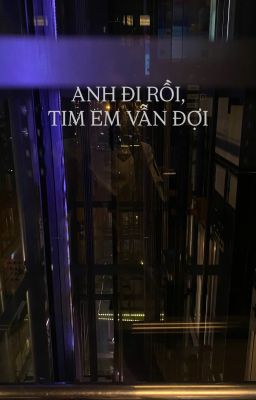 Anh đi rồi, tim em vẫn đợi