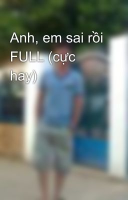 Anh, em sai rồi FULL (cực hay)