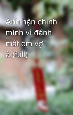 Anh hận chính mình vì đánh mất em vợ à.(full)