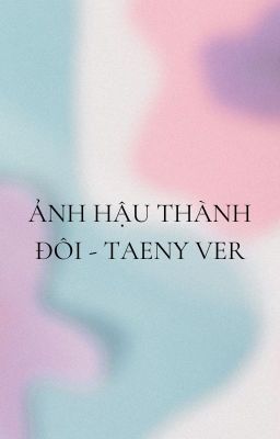 Ảnh hậu thành đôi - Taeny ver