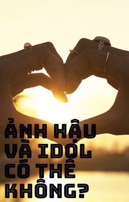 Ảnh Hậu và IDOL, có thể không?