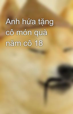 Anh hứa tặng cô món quà năm cô 18