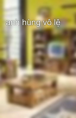 anh hùng vô lệ