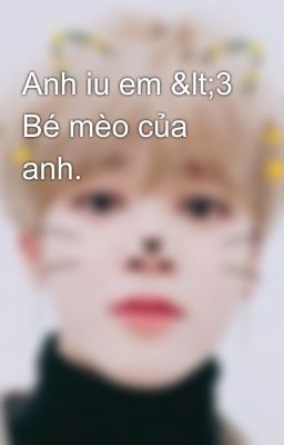 Anh iu em <3 Bé mèo của anh.