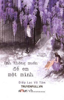 Anh không muốn để em một mình - Diệp Lạc Vô Tâm