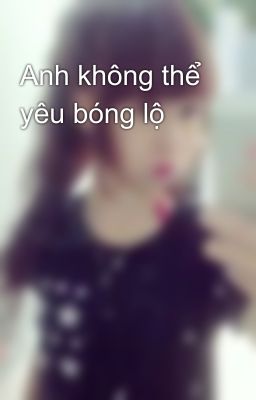 Anh không thể yêu bóng lộ