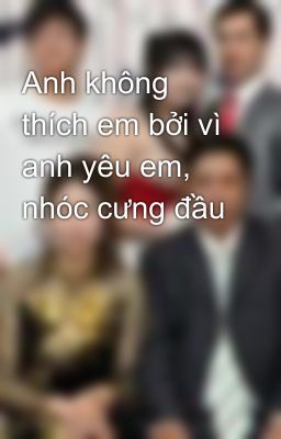 Anh không thích em bởi vì anh yêu em, nhóc cưng đầu