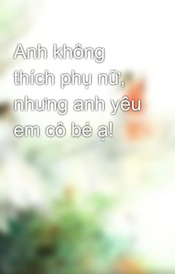 Anh không thích phụ nữ, nhưng anh yêu em cô bé ạ!