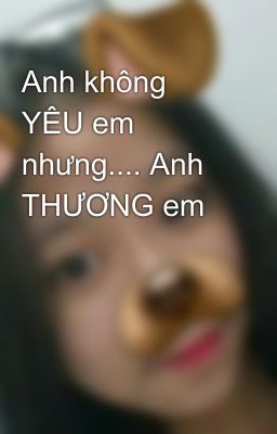 Anh không YÊU em nhưng.... Anh THƯƠNG em