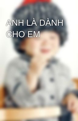 ANH LÀ DÀNH CHO EM