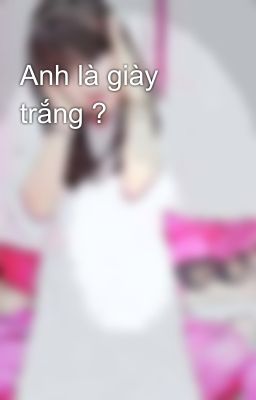 Anh là giày trắng ?