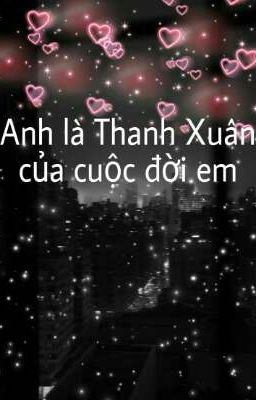 Anh là Thanh Xuân của cuộc đời em