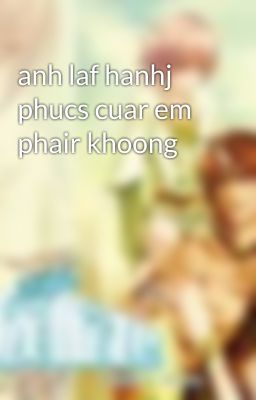 anh laf hanhj phucs cuar em phair khoong