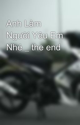 Anh Làm Người Yêu Em Nhé _ the end