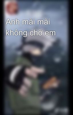 Anh mãi mãi không chờ em