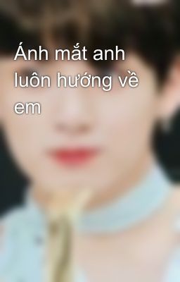 Ánh mắt anh luôn hướng về em