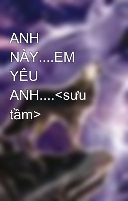 ANH NÀY....EM YÊU ANH....<sưu tầm>