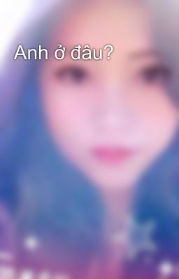 Anh ở đâu?