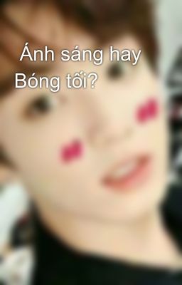  Ánh sáng hay Bóng tối?