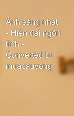 Ánh sáng nhạt - Hiện đại ngôn tình - Converted bt muacauvong