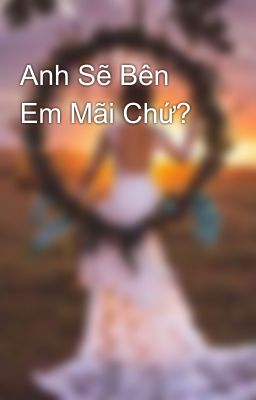 Anh Sẽ Bên Em Mãi Chứ? 