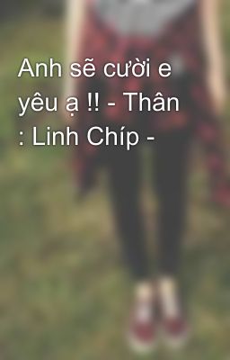 Anh sẽ cười e yêu ạ !! - Thân : Linh Chíp -