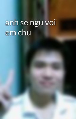 anh se ngu voi  em chu