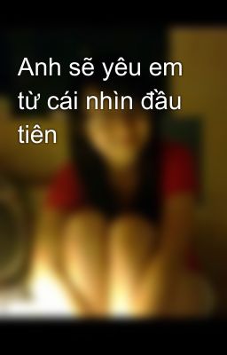 Anh sẽ yêu em từ cái nhìn đầu tiên