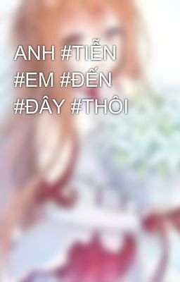 ANH #TIỄN #EM #ĐẾN #ĐÂY #THÔI