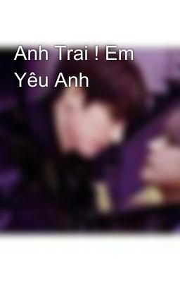 Anh Trai ! Em Yêu Anh