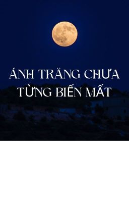 ÁNH TRĂNG CHƯA TỪNG BIẾN MẤT - NGUỒN: CỐ BẮC NHƯ SƠ