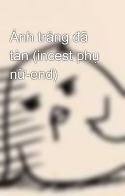 Ánh trăng đã tàn (incest phụ nữ-end)