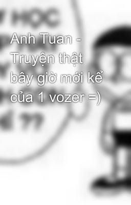 Anh Tuan - Truyện thật bây giờ mới kể của 1 vozer =)