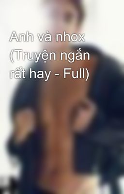 Anh và nhox (Truyện ngắn rất hay - Full)