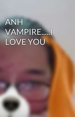 ANH VAMPIRE.....I LOVE YOU