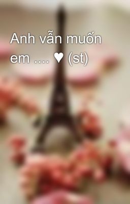 Anh vẫn muốn em .... ♥ (st)