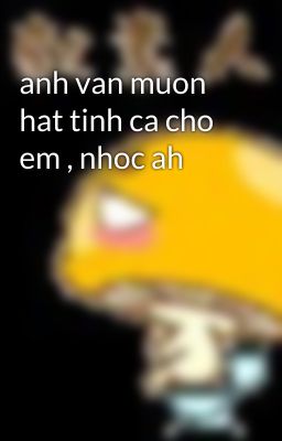 anh van muon hat tinh ca cho em , nhoc ah