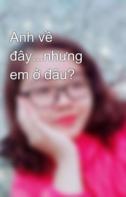 Anh về đây...nhưng em ở đâu? 