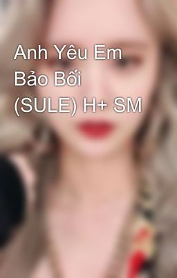 Anh Yêu Em Bảo Bối (SULE) H+ SM 